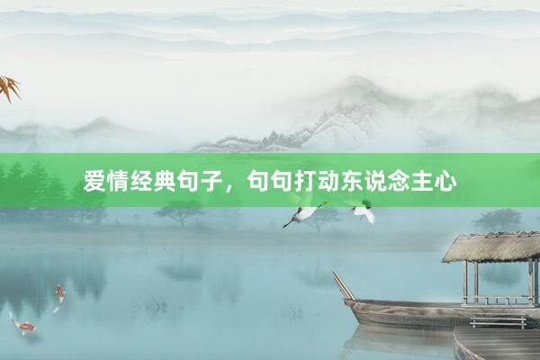 爱情经典句子，句句打动东说念主心